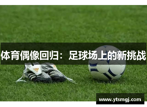 体育偶像回归：足球场上的新挑战