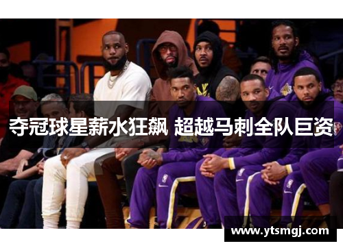 夺冠球星薪水狂飙 超越马刺全队巨资